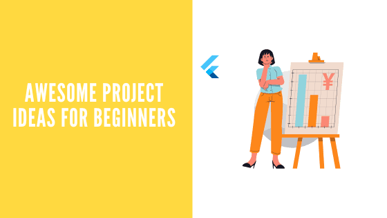 5 Awesome Project Ideas for Beginners in Flutter.